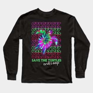 sksksk and i oop... save the turtles Long Sleeve T-Shirt